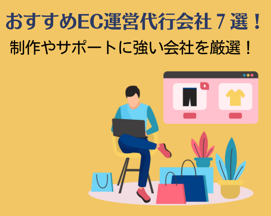 【2023年】おすすめEC運営代行会社7選！制作やサポートに強い会社を厳選！