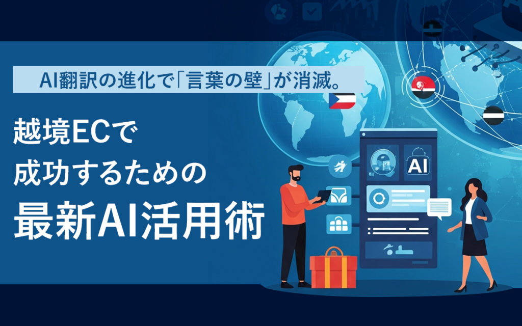 AI翻訳の進化で「言葉の壁」が消滅。2025年の越境ECで成功するための最新AI活用術。