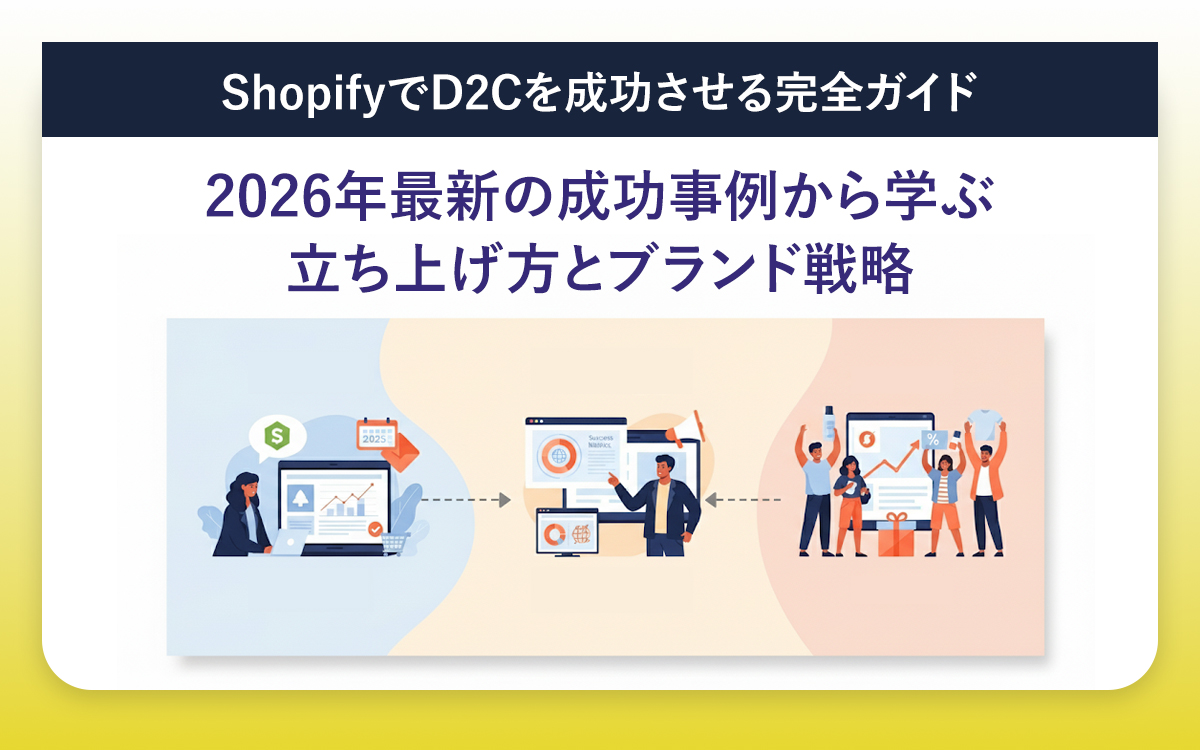 ShopifyでD2Cを成功させる完全ガイド｜2026年最新の成功事例から学ぶ立ち上げ方とブランド戦略