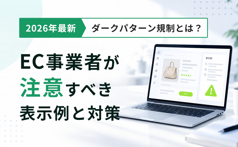ダークパターン規制とは？ EC事業者が注意すべき表示例と今すぐできる対策【2026年最新】