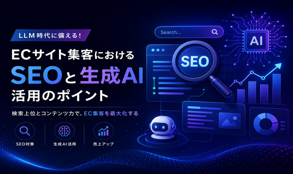 LLM時代に備える！ECサイト集客におけるSEOと生成AI活用のポイント